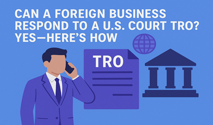 Can a Foreign Business Respond to a U.S. Court TRO? Yes—Here's How
